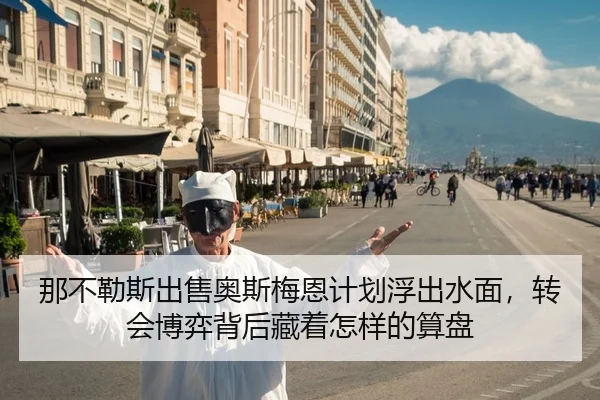 那不勒斯出售奥斯梅恩计划浮出水面，转会博弈背后藏着怎样的算盘 | ngtiyu